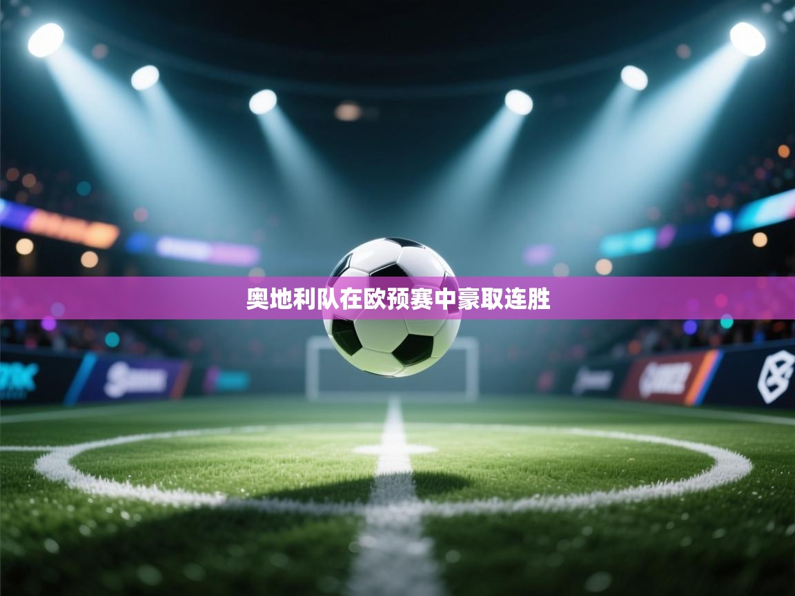 云开体育app官网登录入口-奥地利队在欧预赛中豪取连胜 第3张