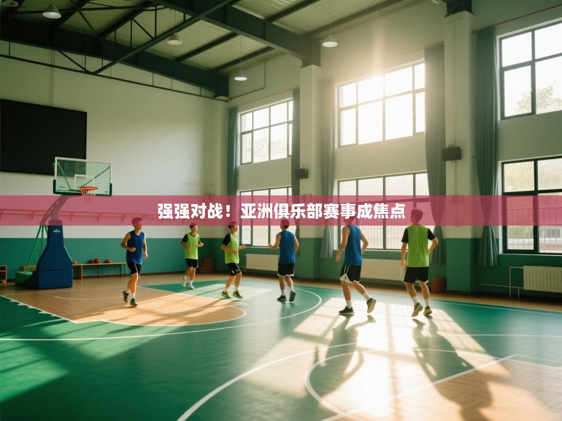 开云体育入口邀请码-强强对战！亚洲俱乐部赛事成焦点  第3张