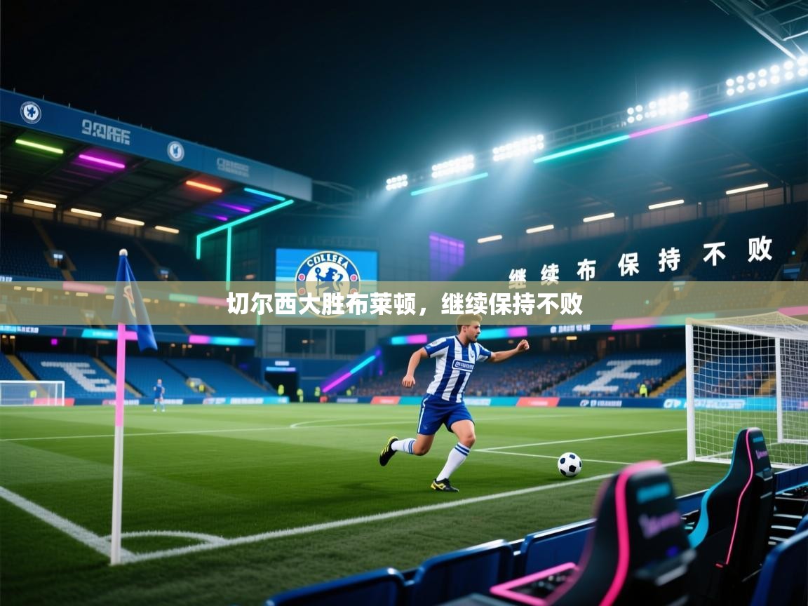 开云体育app下载地址-切尔西大胜布莱顿，继续保持不败  第3张